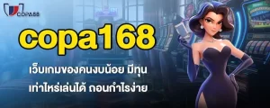 copa168 เว็บเกมของคนงบน้อย มีทุนเท่าไหร่เล่นได้ ถอนกำไรง่าย